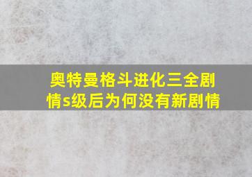 奥特曼格斗进化三全剧情s级后为何没有新剧情