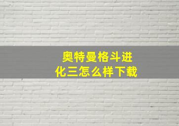 奥特曼格斗进化三怎么样下载