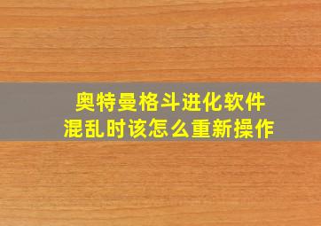 奥特曼格斗进化软件混乱时该怎么重新操作