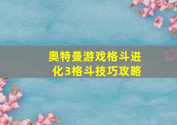 奥特曼游戏格斗进化3格斗技巧攻略