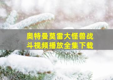 奥特曼莫雷大怪兽战斗视频播放全集下载