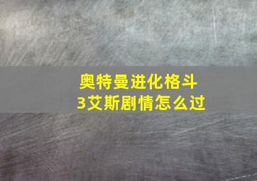 奥特曼进化格斗3艾斯剧情怎么过