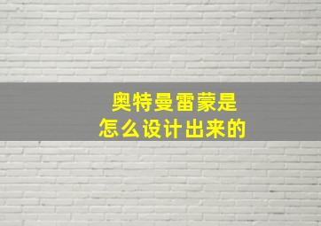 奥特曼雷蒙是怎么设计出来的