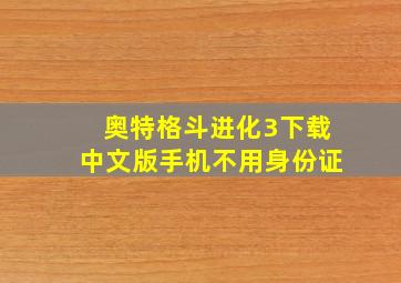 奥特格斗进化3下载中文版手机不用身份证