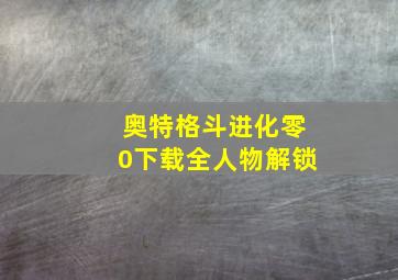 奥特格斗进化零0下载全人物解锁