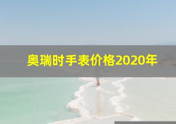 奥瑞时手表价格2020年