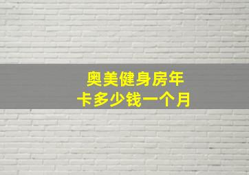 奥美健身房年卡多少钱一个月