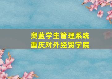 奥蓝学生管理系统重庆对外经贸学院