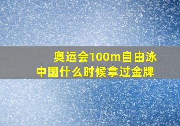 奥运会100m自由泳中国什么时候拿过金牌