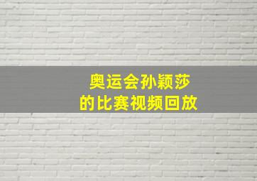 奥运会孙颖莎的比赛视频回放