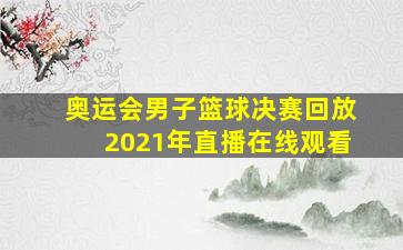 奥运会男子篮球决赛回放2021年直播在线观看