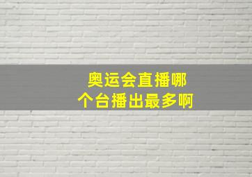 奥运会直播哪个台播出最多啊