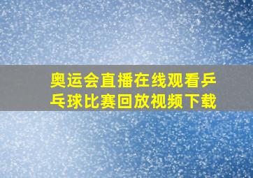 奥运会直播在线观看乒乓球比赛回放视频下载