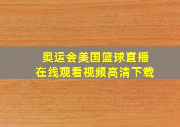 奥运会美国篮球直播在线观看视频高清下载