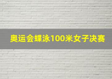 奥运会蝶泳100米女子决赛