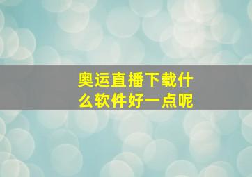 奥运直播下载什么软件好一点呢