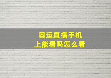 奥运直播手机上能看吗怎么看