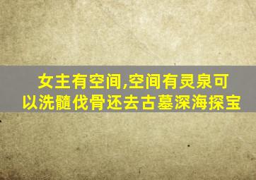 女主有空间,空间有灵泉可以洗髓伐骨还去古墓深海探宝