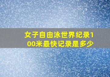 女子自由泳世界纪录100米最快记录是多少