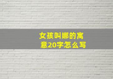 女孩叫娜的寓意20字怎么写