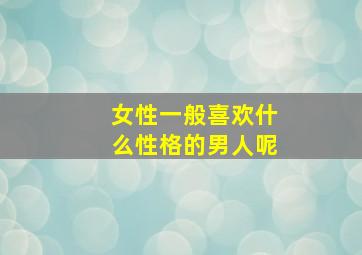 女性一般喜欢什么性格的男人呢