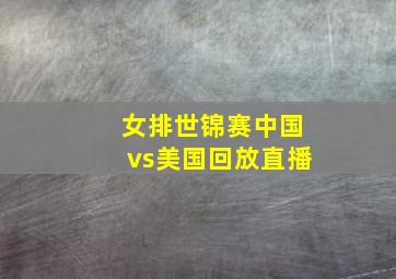 女排世锦赛中国vs美国回放直播