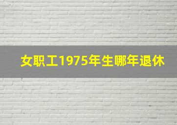 女职工1975年生哪年退休