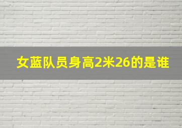 女蓝队员身高2米26的是谁