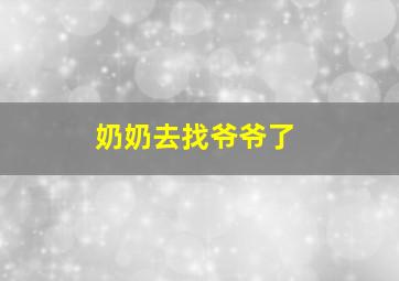 奶奶去找爷爷了