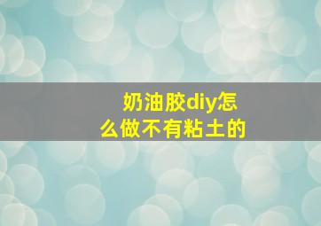 奶油胶diy怎么做不有粘土的