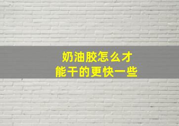 奶油胶怎么才能干的更快一些