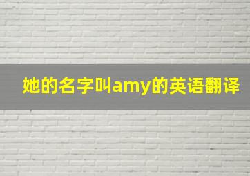 她的名字叫amy的英语翻译