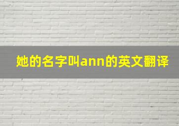 她的名字叫ann的英文翻译