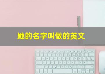 她的名字叫做的英文