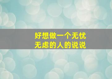 好想做一个无忧无虑的人的说说