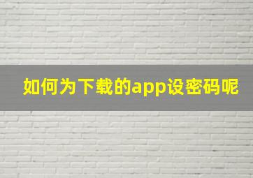 如何为下载的app设密码呢