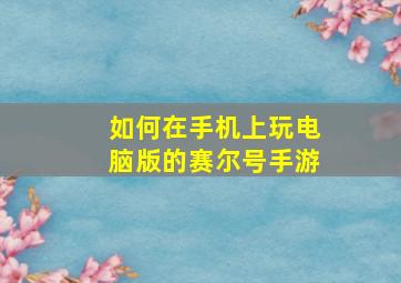 如何在手机上玩电脑版的赛尔号手游