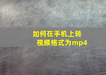 如何在手机上转视频格式为mp4