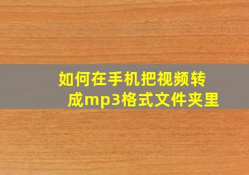 如何在手机把视频转成mp3格式文件夹里