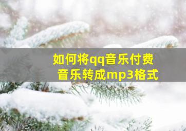 如何将qq音乐付费音乐转成mp3格式