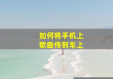 如何将手机上歌曲传到车上