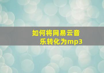 如何将网易云音乐转化为mp3