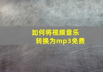 如何将视频音乐转换为mp3免费