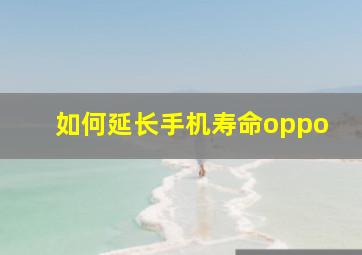 如何延长手机寿命oppo