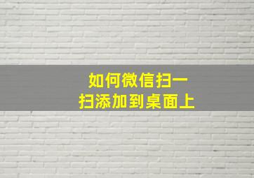 如何微信扫一扫添加到桌面上