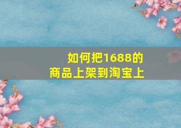 如何把1688的商品上架到淘宝上