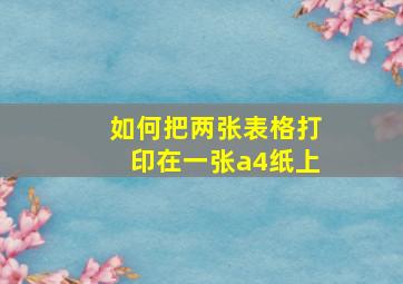 如何把两张表格打印在一张a4纸上