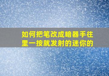 如何把笔改成暗器手往里一按就发射的迷你的