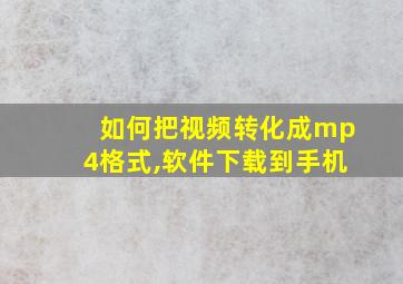 如何把视频转化成mp4格式,软件下载到手机