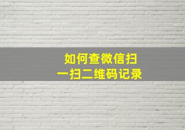 如何查微信扫一扫二维码记录